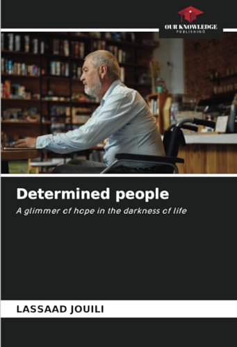 Determined people: A glimmer of hope in the darkness of life von Our Knowledge Publishing