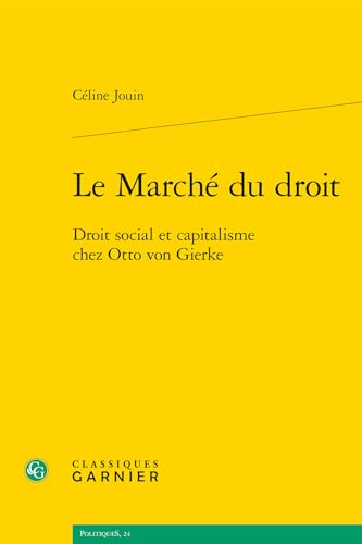Le Marché du droit: Droit social et capitalisme chez Otto von Gierke von CLASSIQ GARNIER