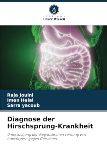 Diagnose der Hirschsprung-Krankheit: Untersuchung der diagnostischen Leistung von Antikörpern gegen Calretinin. von Verlag Unser Wissen