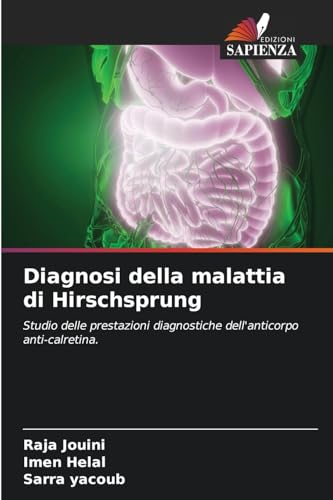 Diagnosi della malattia di Hirschsprung: Studio delle prestazioni diagnostiche dell'anticorpo anti-calretina. von Edizioni Sapienza