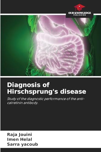 Diagnosis of Hirschsprung's disease: Study of the diagnostic performance of the anti-calretinin antibody. von Our Knowledge Publishing