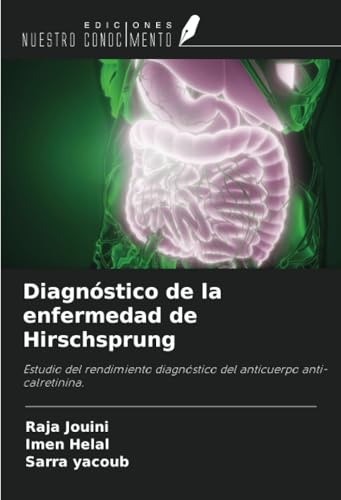 Diagnóstico de la enfermedad de Hirschsprung: Estudio del rendimiento diagnóstico del anticuerpo anti-calretinina. von Ediciones Nuestro Conocimiento
