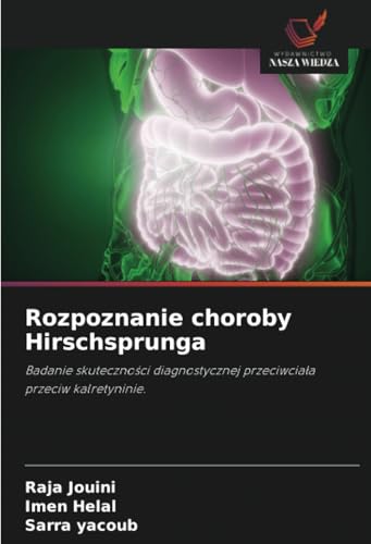 Rozpoznanie choroby Hirschsprunga: Badanie skuteczności diagnostycznej przeciwciała przeciw kalretyninie.: Badanie skuteczno¿ci diagnostycznej przeciwcia¿a przeciw kalretyninie. von Wydawnictwo Nasza Wiedza