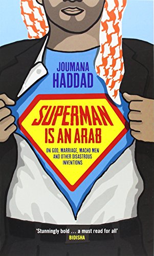 Superman is an Arab: On God, Marriage, Macho Men and Other Disastrous Inventions
