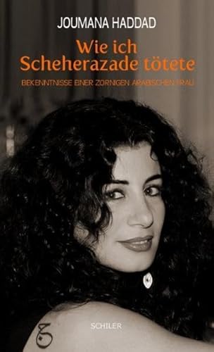 Wie ich Scheherazade tötete: Bekenntnisse einer zornigen arabischen Frau