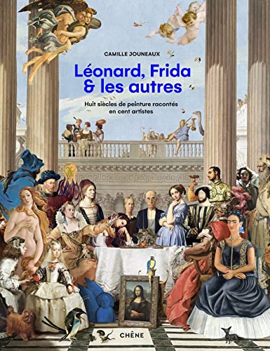 Léonard, Frida et les autres: Huit siècles de peinture racontés en cent artistes