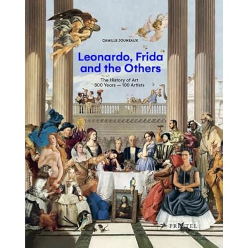 Leonardo, Frida and the Others: The History of Art, 800 Years - 100 Artists