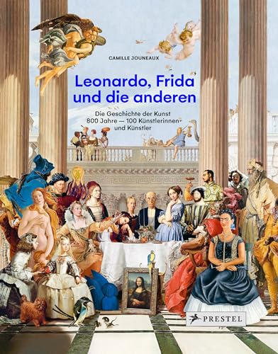 Leonardo, Frida und die anderen: Die Geschichte der Kunst. 800 Jahre - 100 Künstlerinnen und Künstler von Prestel Verlag