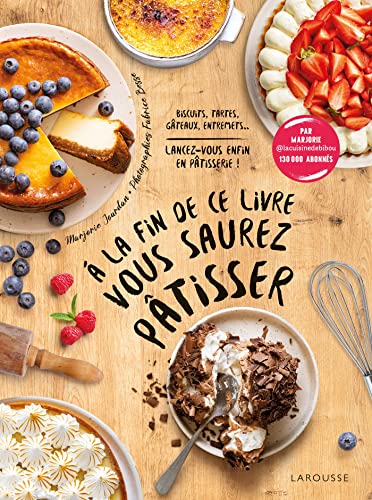 A la fin de ce livre vous saurez pâtisser: Biscuits, tartes, gâteaux, entremets... Lancez-vous enfin en pâtisserie ! von LAROUSSE