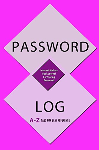 Password Log : Internet Address Book Journal For Storing Passwords: With A -Z Tabs For Easy Reference (Password LogBooks, Band 1)