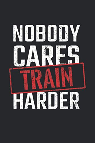 Nobody Cares Train Harder: Fitness Notizbuch für Bodybuilder & Gewichteheber im Gym und Fitnessstudio - Notiere Workouts und Fortschritte [Liniert]