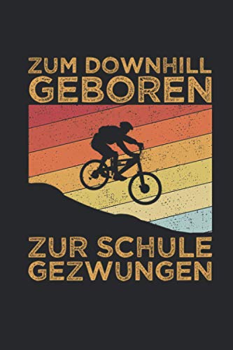 Zum Downhill Geboren Zur Schule Gezwungen: Mountain Bike Notizbuch für Mountainbiker und Downhill Fahrer [Liniert]