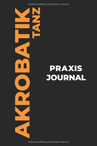 Akrobatik Tanz Praxis Journal: Das perfekte Akrobatik Tanz-Geschenk, um Ihre kostbaren Akrobatik Tanz-Tanzmomente einzufangen!