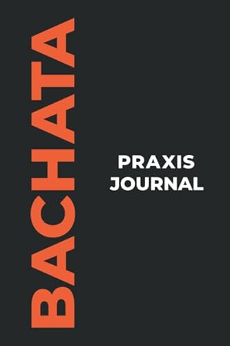 Bachata Praxis Journal: Das perfekte Bachata-Geschenk, um Ihre kostbaren Bachata-Tanzmomente einzufangen! von Independently published