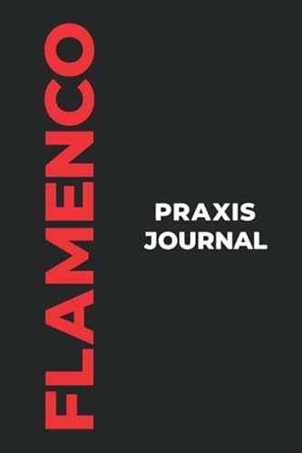 Flamenco Praxis Journal: Das perfekte Flamenco-Geschenk, um Ihre kostbaren Flamenco-Tanzmomente einzufangen! von Independently published