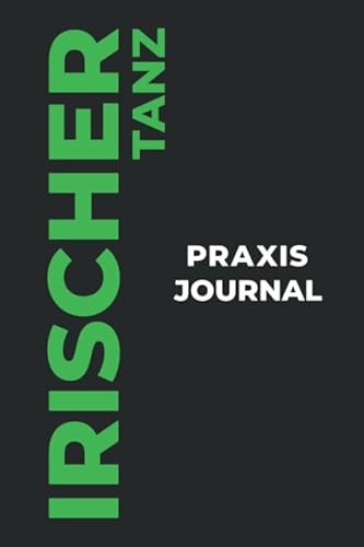 Irischer Tanz Praxis Journal: Das perfekte Irischer Tanz-Geschenk, um Ihre kostbaren Irischer Tanz-Tanzmomente einzufangen! von Independently published