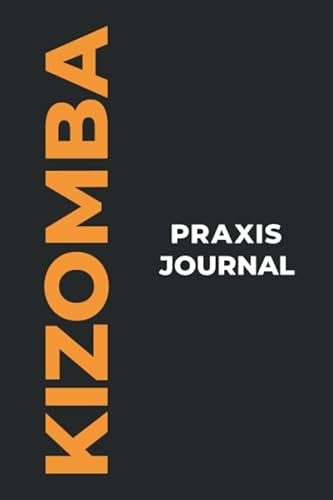 Kizomba Praxis Journal: Das perfekte Kizomba-Geschenk, um Ihre kostbaren Kizomba-Tanzmomente einzufangen! von Independently published