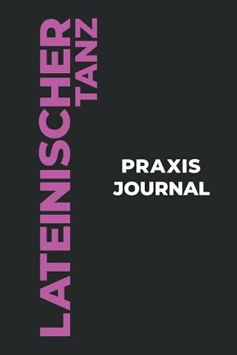 Lateinischer Tanz Praxis Journal: Das perfekte Lateinischer Tanz-Geschenk, um Ihre kostbaren Lateinischer Tanz-Tanzmomente einzufangen! von Independently published