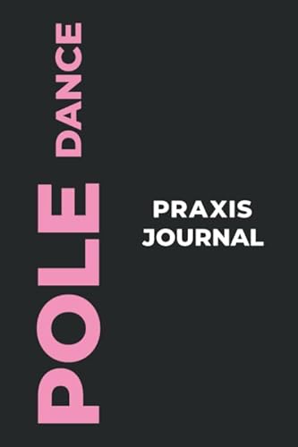 Pole Dance Praxis Journal: Das perfekte Pole Dance-Geschenk, um Ihre kostbaren Pole Dance-Tanzmomente einzufangen!