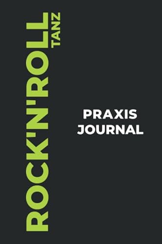 Rock'n'Roll Tanz Praxis Journal: Das perfekte Rock'n'Roll Tanz-Geschenk, um Ihre kostbaren Rock'n'Roll Tanz-Tanzmomente einzufangen!