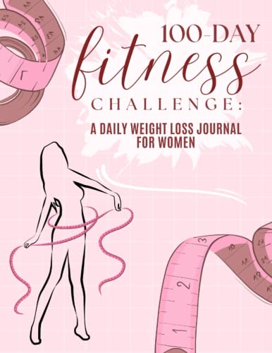100-Day Fitness Challenge: A Daily Weight Loss Journal for Women: Daily Weight Loss Journal - A Diet & Fitness Planner for Women - A Daily Fitness & Diet Tracker for Peri and Post Menopausal Women