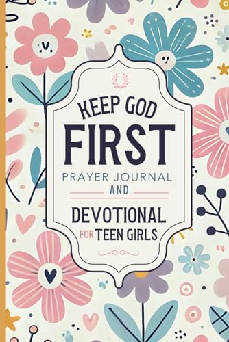 Keep God First: Prayer Journal and Devotional for Teen Girls | A Daily Christian Journal for Gratitude and Thankfulness for ,Young Ladies, Tweens and Girls von Independently published