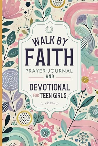 Walk By Faith: Prayer Journal and Devotional for Teen Girls | The Perfect Daily Christian Journal for Gratitude and Thankfulness for Tweens and Young Girls