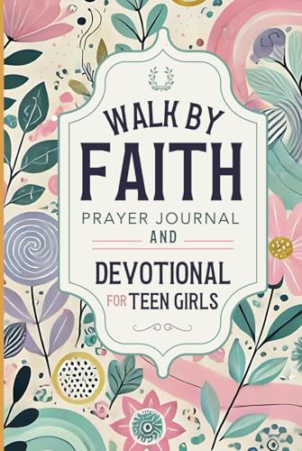 Walk By Faith: Prayer Journal and Devotional for Teen Girls | The Perfect Daily Christian Journal for Gratitude and Thankfulness for Tweens and Young Girls von Independently published