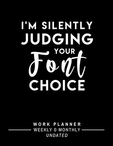I'm Silently Judging Your Font Choice: Graphic Designer Planner - One-Year Undated Weekly and Monthly Work Planner with To-Do List to Plan and Organize Your Work Day (Funny Graphic Designer Gift)