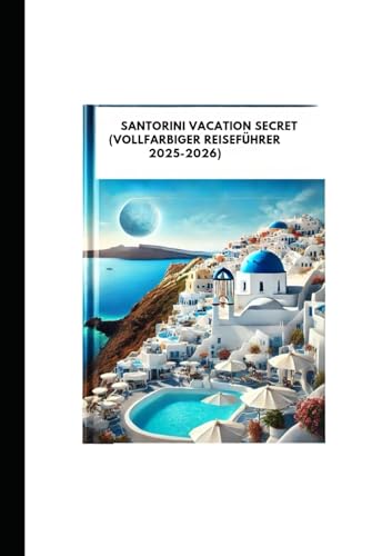 SANTORINI VACATION SECRET (VOLLFARBIGER REISEFÜHRER 2025-2026): Ein Insider-Handbuch zu atemberaubenden Orten, lokaler Kultur und budgetfreundlichen praktischen Tipps von Independently published