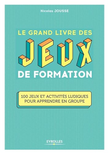 Le grand livre des jeux de formation: 100 jeux et activités ludiques pour apprendre en groupe von EYROLLES