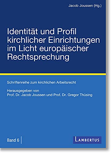 Identität und Profil kirchlicher Einrichtungen im Licht europäischer Rechtsprechung: Schriftenreihe zum kirchlichen Arbeitsrecht Band 6 Identität und Profil kirchlicher Einrichtungen im Licht europäischer Rechtsprechung: Schriftenreihe zum kirchlichen Arbeitsrecht Band 6 von Lambertus-Verlag