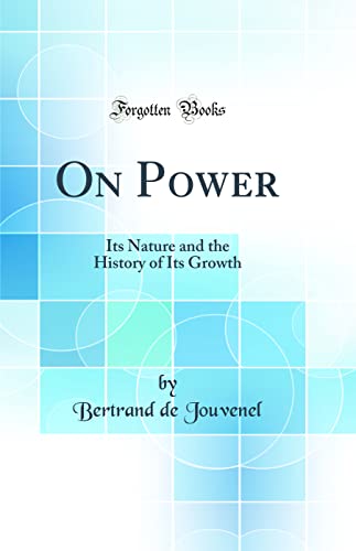 On Power: Its Nature and the History of Its Growth (Classic Reprint)