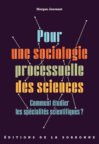 Pour une sociologie processuelle des sciences: Comment étudier les spécialités scientifiques ? von ED SORBONNE