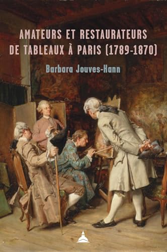 Amateurs et restaurateurs de tableaux à Paris (1789-1870) von ED SORBONNE