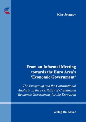 From an Informal Meeting towards the Euro Area’s ‘Economic Government’: The Eurogroup and the Constitutional Analysis on the Possibility of Creating ... Area (Studien zum Völker- und Europarecht)