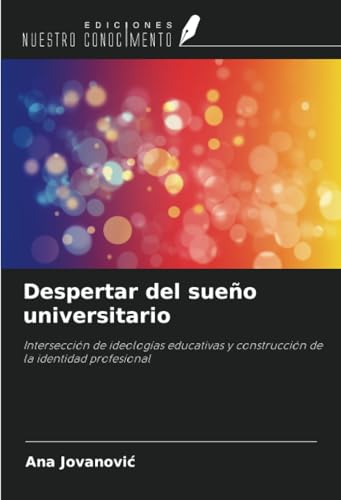 Despertar del sueño universitario: Intersección de ideologías educativas y construcción de la identidad profesional von Ediciones Nuestro Conocimiento
