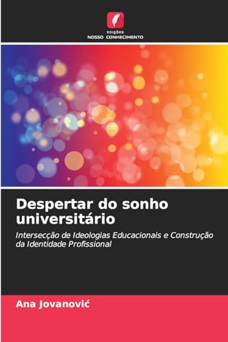 Despertar do sonho universitário: Intersecção de Ideologias Educacionais e Construção da Identidade Profissional von Edições Nosso Conhecimento