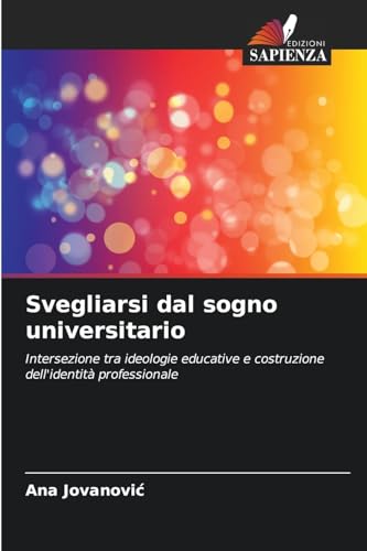 Svegliarsi dal sogno universitario: Intersezione tra ideologie educative e costruzione dell'identità professionale von Edizioni Sapienza
