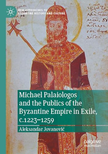 Michael Palaiologos and the Publics of the Byzantine Empire in Exile, c.1223–1259 (New Approaches to Byzantine History and Culture) von Palgrave Macmillan