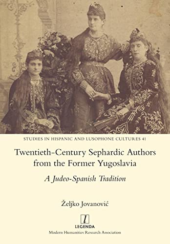 Twentieth-Century Sephardic Authors from the Former Yugoslavia: A Judeo-Spanish Tradition (Studies in Hispanic and Lusophone Cultures, Band 41) von Legenda
