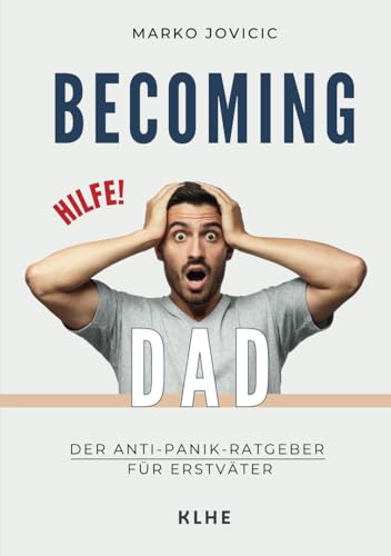 Becoming Dad: Der Anti-Panik Ratgeber für Erstväter: Papa werden und worüber niemand spricht: ein humorvolles Mutmachbuch aus Sicht des Mannes von KLHE