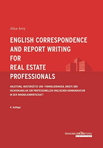English Correspondence and Report Writing for Real Estate Professionals: Anleitung, Mustersätze und -formulierungen, Briefe und Fachvokabular zur ... ... Kommunikation in der Immobilienwirtschaft von IZ Immobilien Zeitung Verlagsgesellschaft
