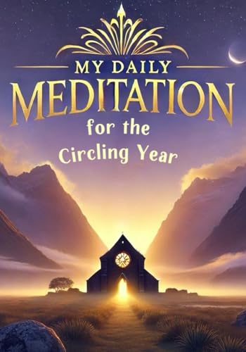 My Daily Meditation for the Circling Year: A Year of Faithful Reflections and Quiet Inspiration to Deepen Your Daily Spiritual Practice in a Thoughtful Journey of Meditation and Peaceful Contemplation von Independently published