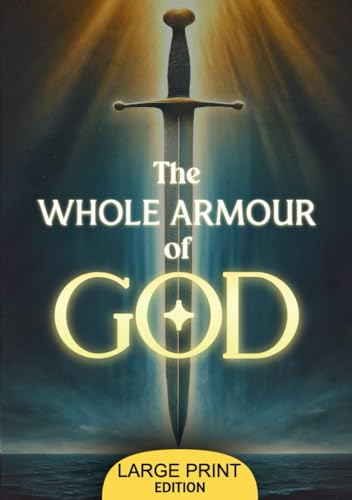 The Whole Armour of God (Large Print Edition): An Inspirational Study on Preparing the Soul with Truth, Righteousness, and Faith to Overcome Trials in the Spiritual Journey von Independently published