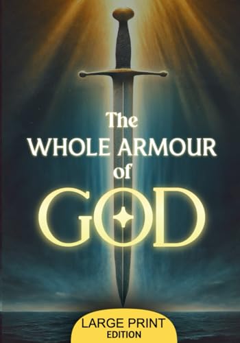 The Whole Armour of God (Large Print Edition): An Inspirational Study on Preparing the Soul with Truth, Righteousness, and Faith to Overcome Trials in the Spiritual Journey von Independently published