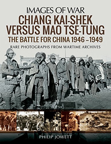 Chiang Kai-Shek versus Tse-Tung: The Battle for China 1946 - 1949 (Images of War)
