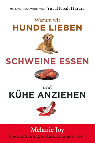 Warum wir Hunde lieben, Schweine essen und Kühe anziehen: Eine Einführung in den Karnismus (Edition Kochen ohne Knochen)