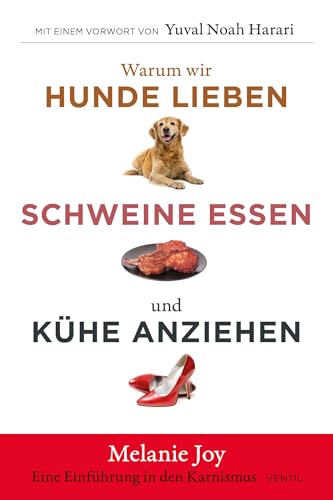 Warum wir Hunde lieben, Schweine essen und Kühe anziehen: Eine Einführung in den Karnismus (Edition Kochen ohne Knochen) von Ventil Verlag