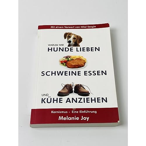 Warum wir Hunde lieben, Schweine essen und Kühe anziehen: Karnismus - eine Einführung